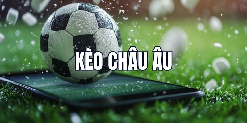 Kèo châu Âu là gì